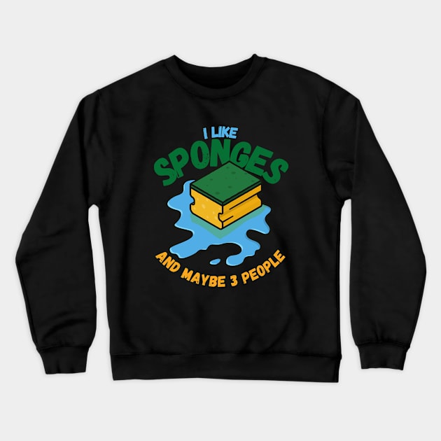 I Like Sponges And Maybe 3 People Crewneck Sweatshirt by maxdax